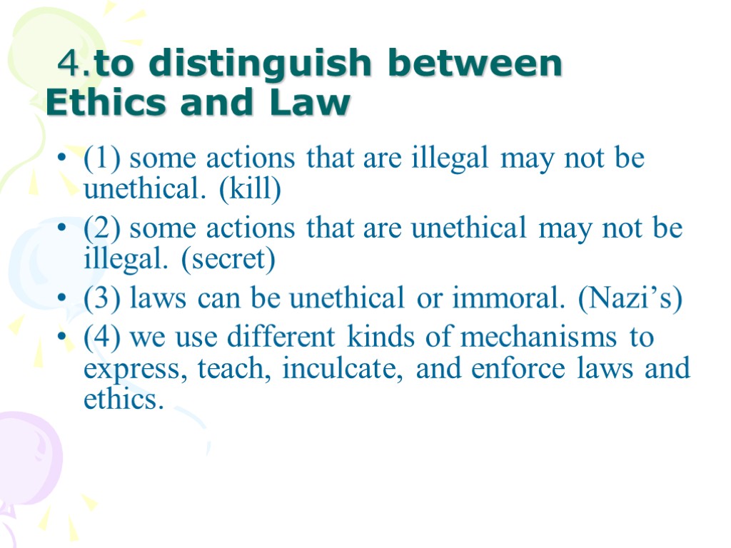 4.to distinguish between Ethics and Law (1) some actions that are illegal may not